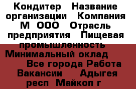 Кондитер › Название организации ­ Компания М, ООО › Отрасль предприятия ­ Пищевая промышленность › Минимальный оклад ­ 28 000 - Все города Работа » Вакансии   . Адыгея респ.,Майкоп г.